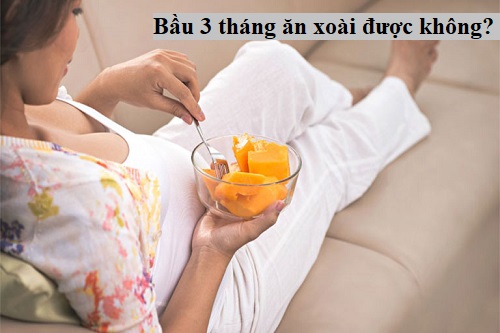 Bầu 3 tháng ăn xoài được không