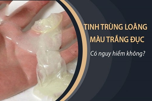 Tinh trùng loãng màu trắng đục nguy hiểm không